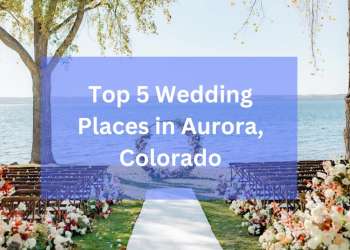 Top 5 Wedding Places in Aurora, Colorado