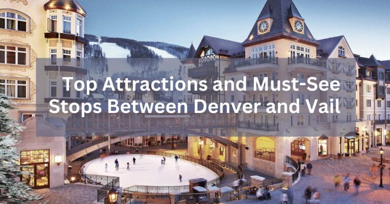 Top Attractions and Must See Stops Between Denver and Vail